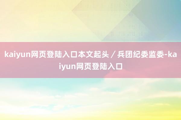 kaiyun网页登陆入口本文起头／兵团纪委监委-kaiyun网页登陆入口