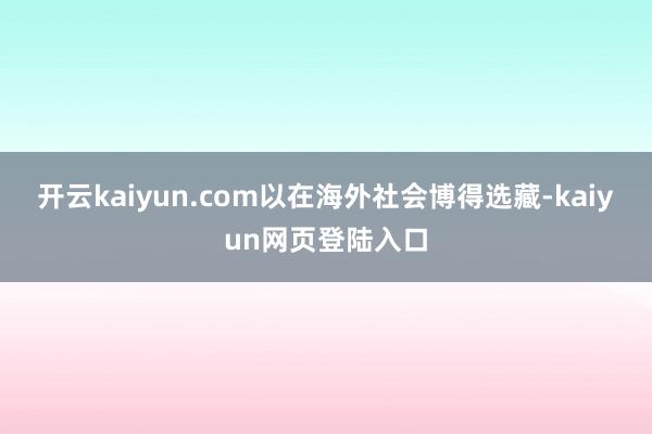 开云kaiyun.com以在海外社会博得选藏-kaiyun网页登陆入口