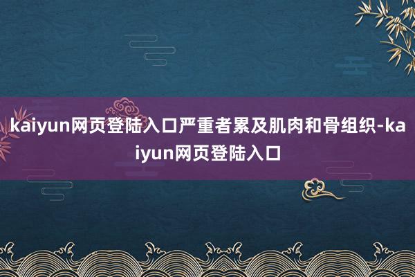kaiyun网页登陆入口严重者累及肌肉和骨组织-kaiyun网页登陆入口