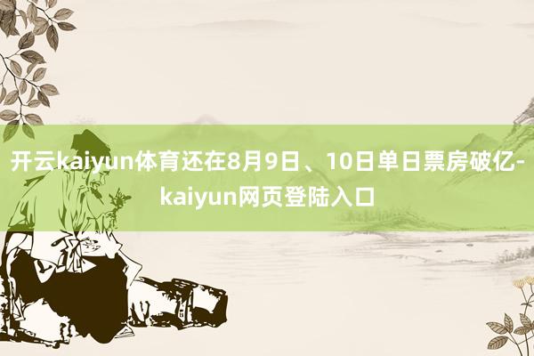 开云kaiyun体育还在8月9日、10日单日票房破亿-kaiyun网页登陆入口